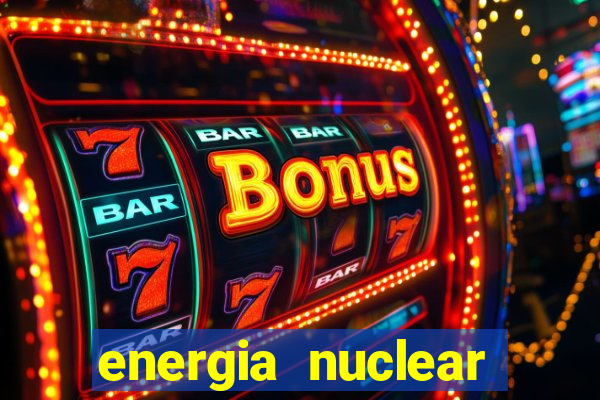 energia nuclear vantagens e desvantagens